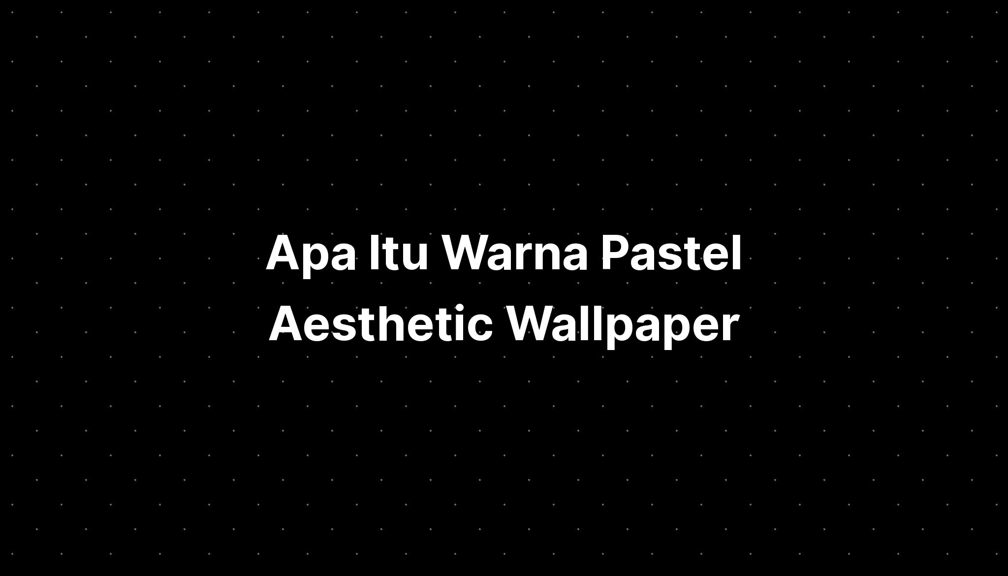 Apa Itu Warna Pastel Aesthetic Wallpaper Space Imagesee